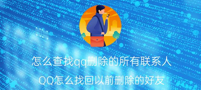 怎么查找qq删除的所有联系人 QQ怎么找回以前删除的好友？